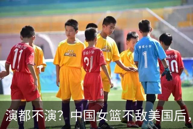 演都不演？中国女篮不敌美国后，炸出牛鬼蛇神，姚明的话果然没错